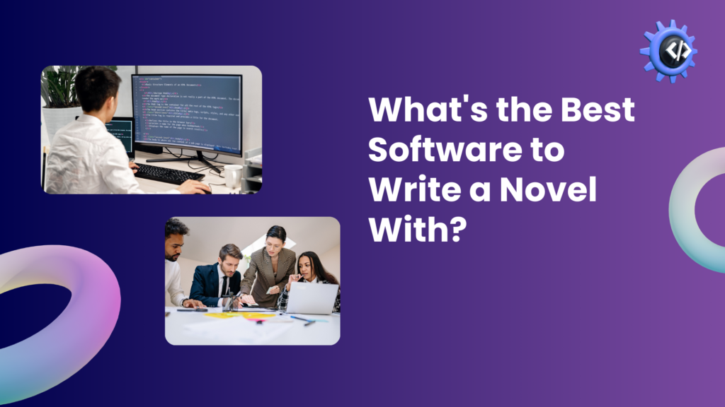 What's the Best Software to Write a Novel With?