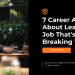 7 Career Advice About Leaving a Job That's Breaking You